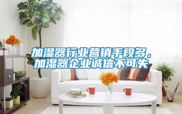 加濕器行業(yè)營銷手段多，加濕器企業(yè)誠信不可失