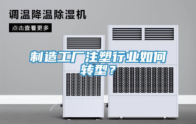制造工廠注塑行業(yè)如何轉(zhuǎn)型？