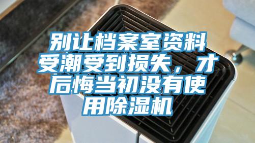 別讓檔案室資料受潮受到損失，才后悔當初沒有使用除濕機