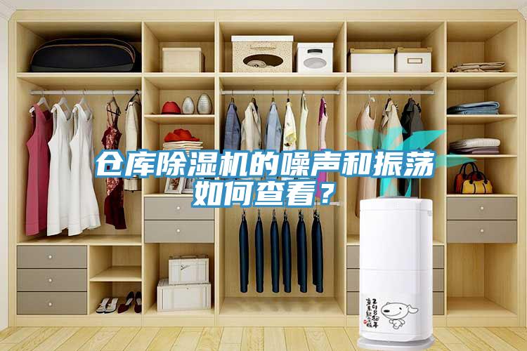 倉(cāng)庫(kù)除濕機(jī)的噪聲和振蕩如何查看？