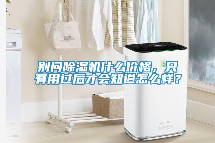 別問除濕機(jī)什么價格，只有用過后才會知道怎么樣？