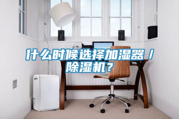 什么時候選擇加濕器／除濕機？