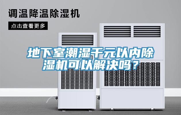 地下室潮濕千元以內(nèi)除濕機(jī)可以解決嗎？