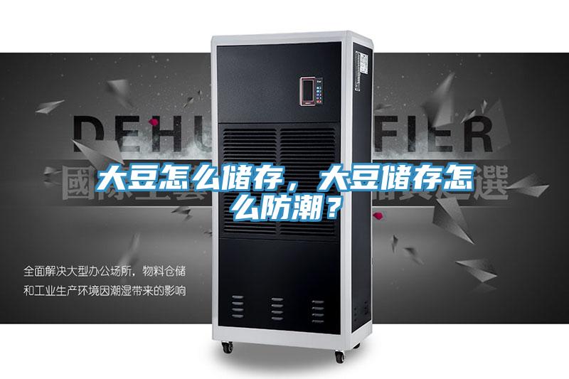 大豆怎么儲存，大豆儲存怎么防潮？