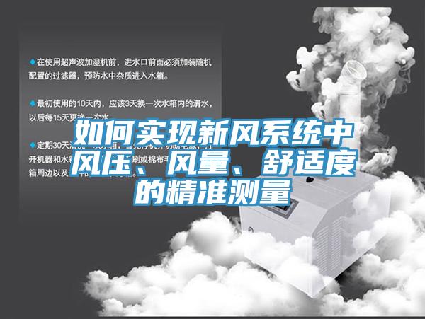 如何實現(xiàn)新風(fēng)系統(tǒng)中風(fēng)壓、風(fēng)量、舒適度的精準(zhǔn)測量