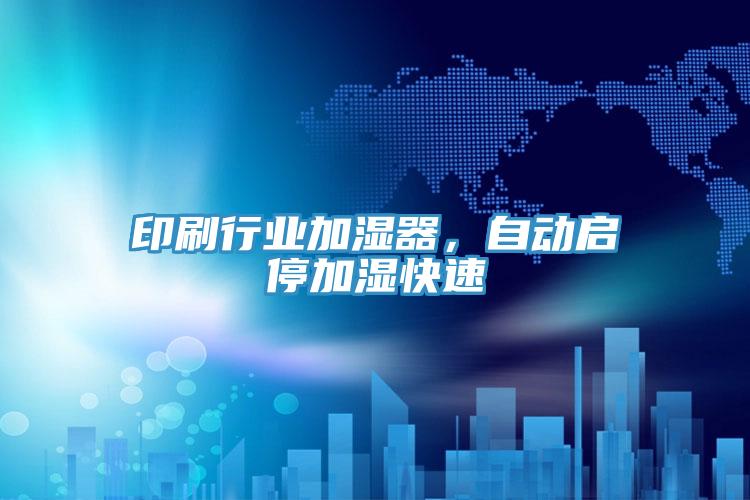 印刷行業(yè)加濕器，自動啟停加濕快速