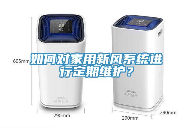 如何對(duì)家用新風(fēng)系統(tǒng)進(jìn)行定期維護(hù)？