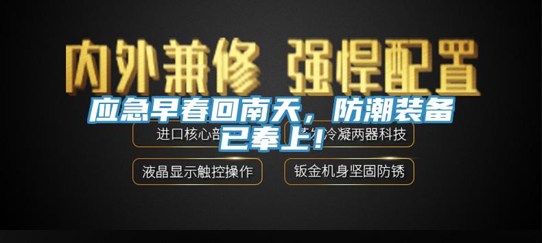 應(yīng)急早春回南天，防潮裝備已奉上！