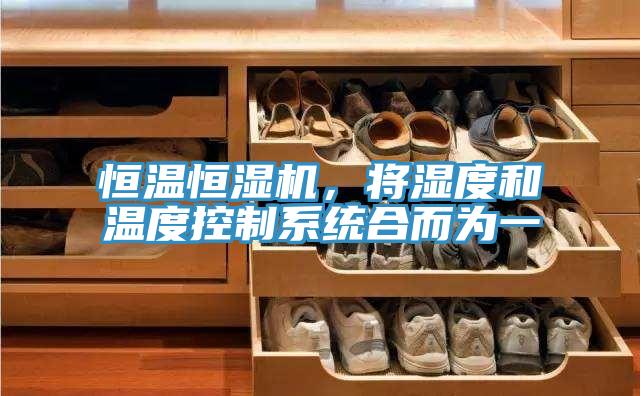 恒溫恒濕機(jī)，將濕度和溫度控制系統(tǒng)合而為一
