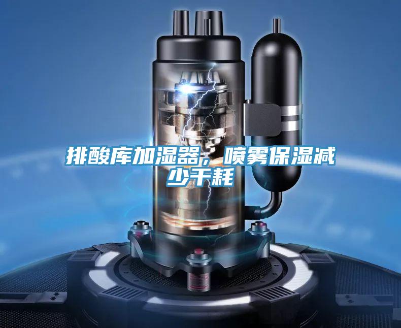 排酸庫加濕器，噴霧保濕減少干耗