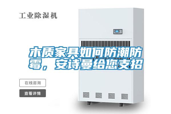 木質(zhì)家具如何防潮防霉，安詩(shī)曼給您支招