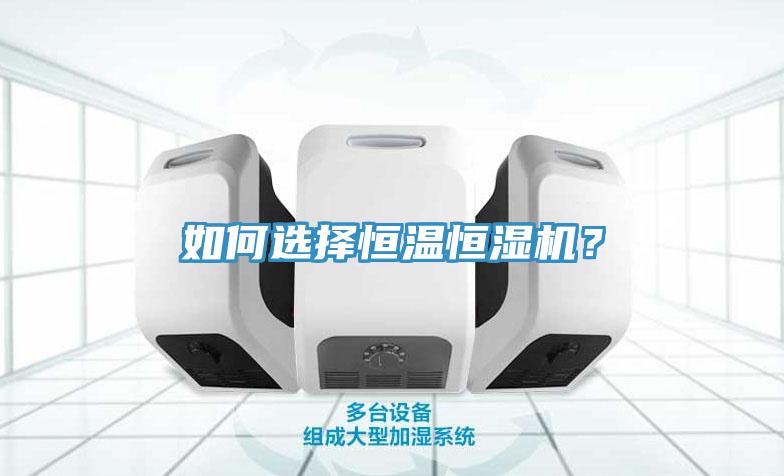 如何選擇恒溫恒濕機？