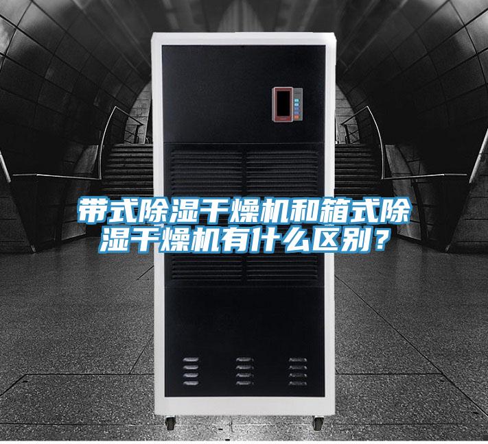 帶式除濕干燥機(jī)和箱式除濕干燥機(jī)有什么區(qū)別？
