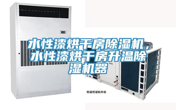 水性漆烘干房除濕機，水性漆烘干房升溫除濕機器