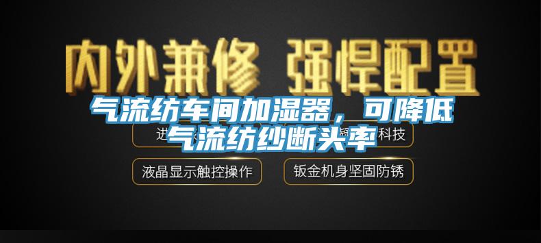 氣流紡車間加濕器，可降低氣流紡紗斷頭率