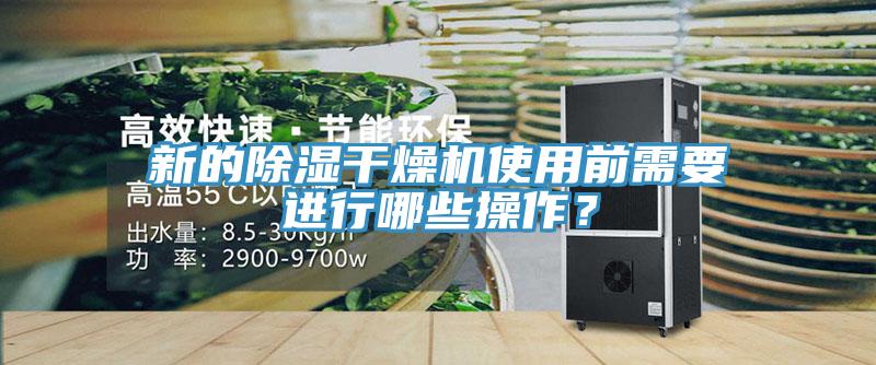 新的除濕干燥機(jī)使用前需要進(jìn)行哪些操作？