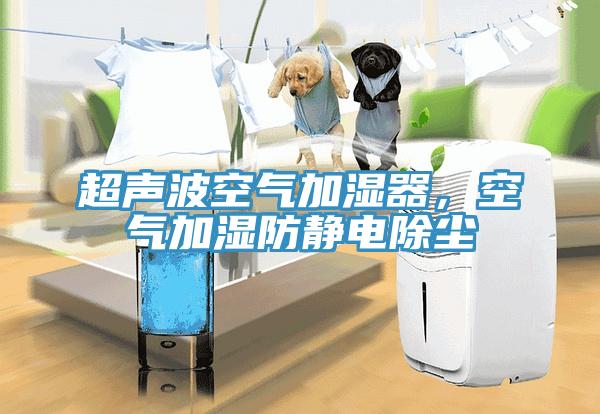 超聲波空氣加濕器，空氣加濕防靜電除塵