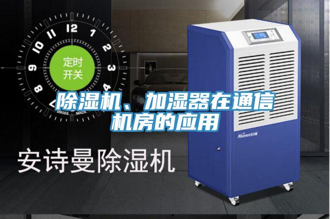 除濕機(jī)、加濕器在通信機(jī)房的應(yīng)用