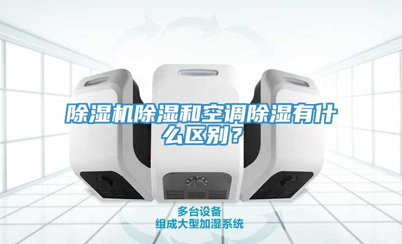 除濕機(jī)除濕和空調(diào)除濕有什么區(qū)別？