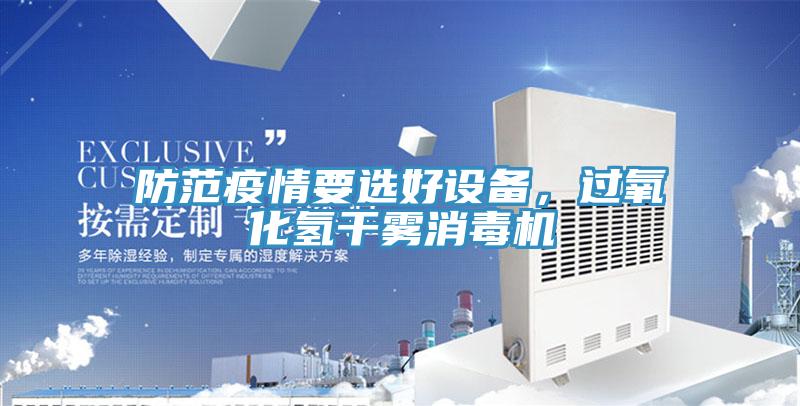 防范疫情要選好設(shè)備，過氧化氫干霧消毒機(jī)