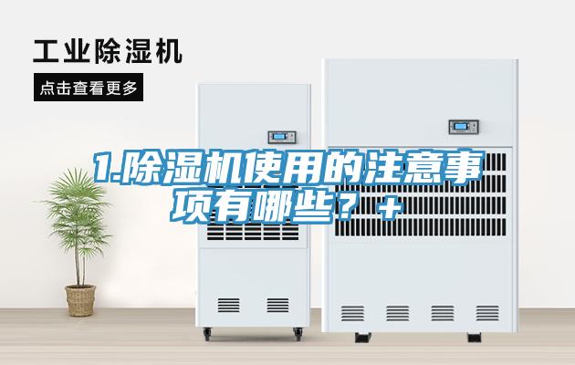 1.除濕機使用的注意事項有哪些？+