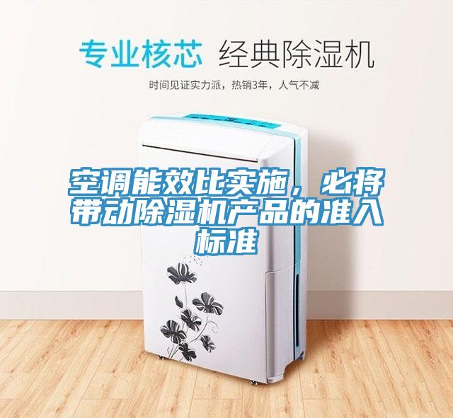 空調(diào)能效比實施，必將帶動除濕機產(chǎn)品的準(zhǔn)入標(biāo)準(zhǔn)