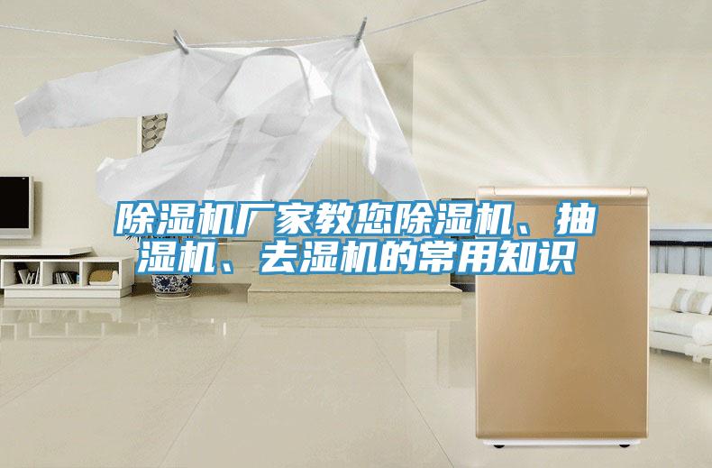 除濕機(jī)廠家教您除濕機(jī)、抽濕機(jī)、去濕機(jī)的常用知識(shí)