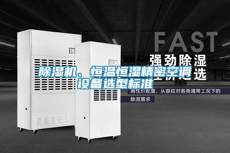 除濕機(jī)、恒溫恒濕精密空調(diào)設(shè)備選型標(biāo)準(zhǔn)