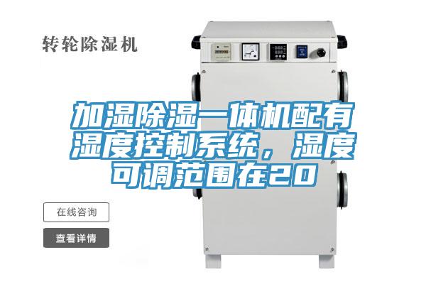 加濕除濕一體機配有濕度控制系統(tǒng)，濕度可調(diào)范圍在20