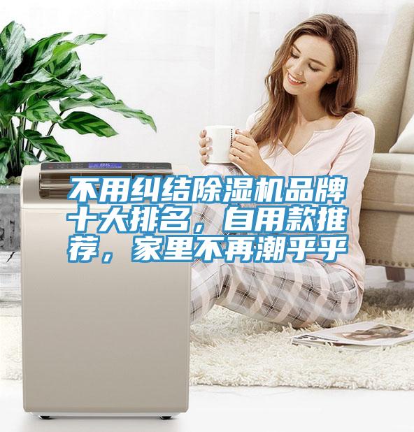 不用糾結(jié)除濕機(jī)品牌十大排名，自用款推薦，家里不再潮乎乎
