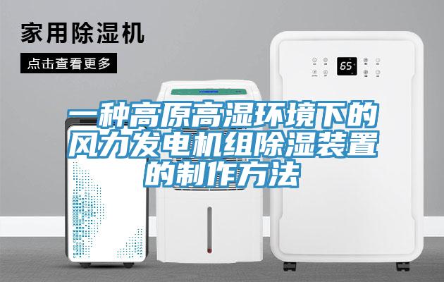 一種高原高濕環(huán)境下的風力發(fā)電機組除濕裝置的制作方法