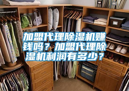 加盟代理除濕機(jī)賺錢嗎？加盟代理除濕機(jī)利潤有多少？