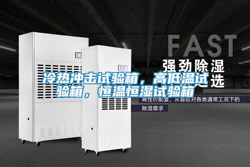 冷熱沖擊試驗箱，高低溫試驗箱，恒溫恒濕試驗箱
