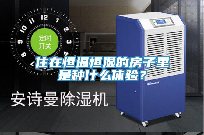 住在恒溫恒濕的房子里是種什么體驗(yàn)？