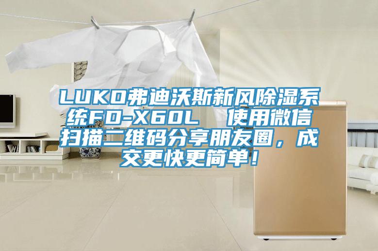 LUKO弗迪沃斯新風(fēng)除濕系統(tǒng)FD-X60L  使用微信掃描二維碼分享朋友圈，成交更快更簡單！