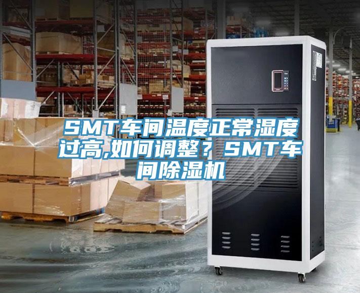 SMT車間溫度正常濕度過高,如何調(diào)整？SMT車間除濕機(jī)