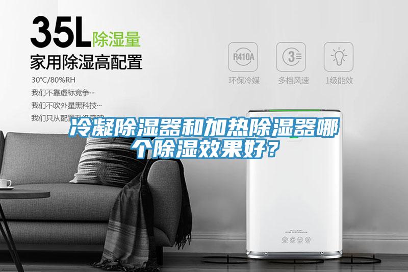 冷凝除濕器和加熱除濕器哪個除濕效果好？