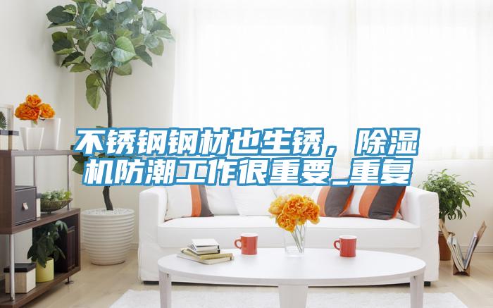 不銹鋼鋼材也生銹，除濕機(jī)防潮工作很重要_重復(fù)