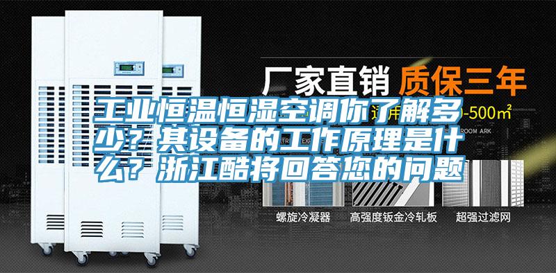工業(yè)恒溫恒濕空調你了解多少？其設備的工作原理是什么？浙江酷將回答您的問題