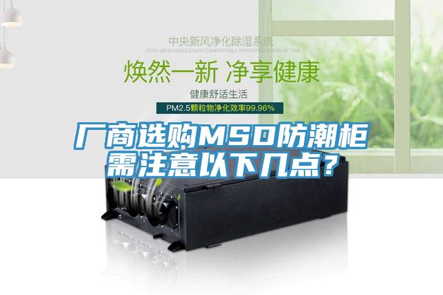 廠商選購(gòu)MSD防潮柜需注意以下幾點(diǎn)？