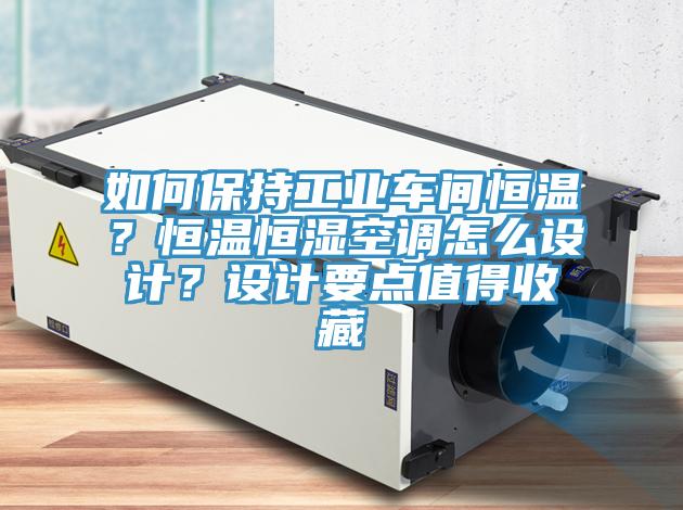 如何保持工業(yè)車間恒溫？恒溫恒濕空調(diào)怎么設(shè)計(jì)？設(shè)計(jì)要點(diǎn)值得收藏