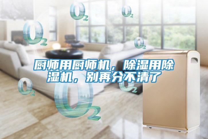廚師用廚師機(jī)，除濕用除濕機(jī)，別再分不清了