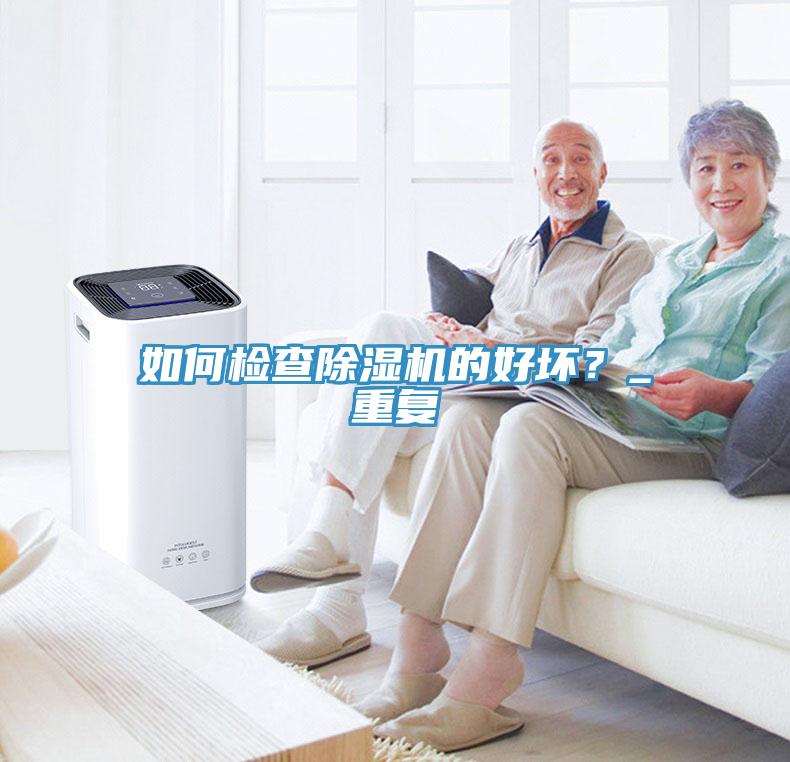 如何檢查除濕機(jī)的好壞？_重復(fù)