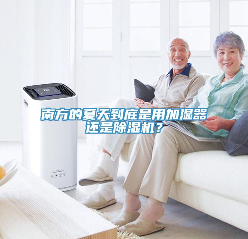 南方的夏天到底是用加濕器還是除濕機(jī)？