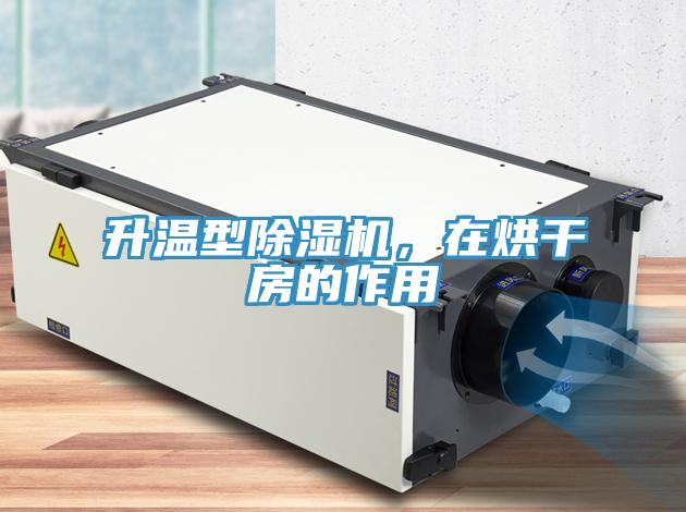 升溫型除濕機(jī)，在烘干房的作用