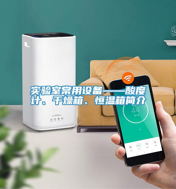 實驗室常用設(shè)備——酸度計、干燥箱、恒溫箱簡介