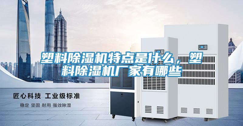 塑料除濕機特點是什么，塑料除濕機廠家有哪些