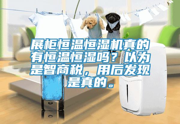 展柜恒溫恒濕機(jī)真的有恒溫恒濕嗎？以為是智商稅，用后發(fā)現(xiàn)是真的。