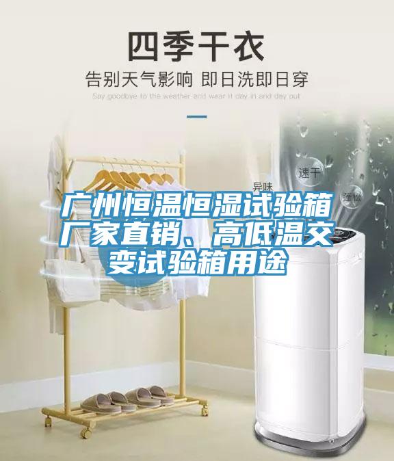 廣州恒溫恒濕試驗(yàn)箱廠家直銷、高低溫交變?cè)囼?yàn)箱用途