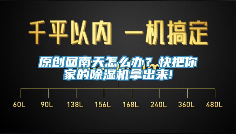 原創(chuàng)回南天怎么辦？快把你家的除濕機拿出來!